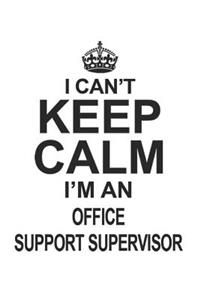 I Can't Keep Calm I'm An Office Support Supervisor