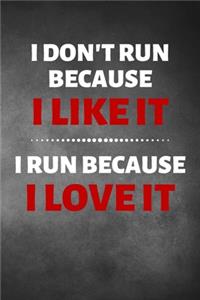 I Don't Run Because I Like It I Run Because I Love It