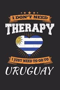 I Don't Need Therapy I Just Need To Go To Uruguay