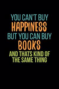 You Can't Buy Happiness But You Can Buy Books And Thats Kind Of The Same Thing