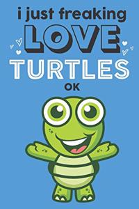 I Just Freaking Love Turtles Ok