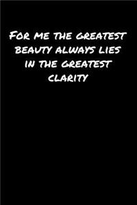 For Me The Greatest Beauty Always Lies In The Greatest Clarity