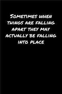 Sometimes When Things Are Falling Apart They May Actually Be Falling Into Place