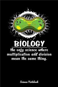 Biology The Only Science Where Multiplication And Division Mean The Same Thing Science Notebook