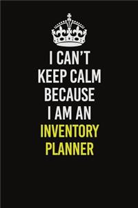 I Can't Keep Calm Because I Am An Inventory Planner