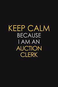Keep Calm Because I Am An Auction Clerk