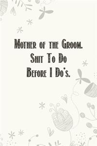 Mother of the Groom. Shit To Do Before I Do's.