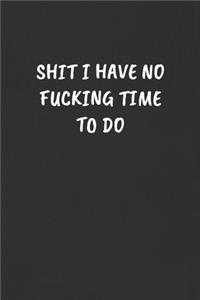 Shit I Have No Fucking Time to Do