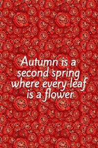 Autumn Is a Second Spring Where Every Leaf Is a Flower