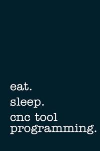 eat. sleep. cnc tool programming. - Lined Notebook