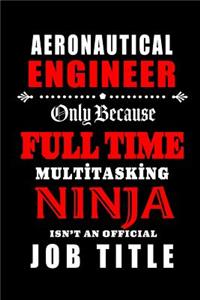 Aeronautical Engineer-Only Because Full Time Multitasking Ninja Isn't An Official Job Title