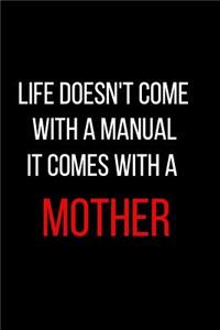 Life Doesn't Come with a Manual It Comes with a Mother