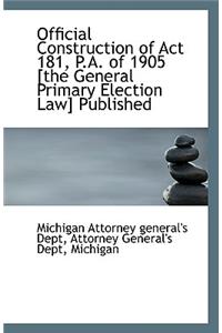 Official Construction of ACT 181, P.A. of 1905 [The General Primary Election Law] Published