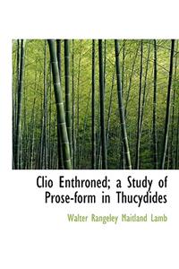 Clio Enthroned; A Study of Prose-Form in Thucydides