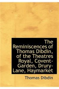 Reminiscences of Thomas Dibdin, of the Theatres Royal, Covent-Garden, Drury-Lane, Haymarket