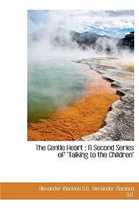 The Gentle Heart: A Second Series of Talking to the Children