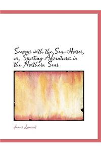 Seasons with the Sea-Horses, Or, Sporting Adventures in the Northern Seas
