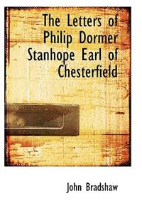 The Letters of Philip Dormer Stanhope Earl of Chesterfield