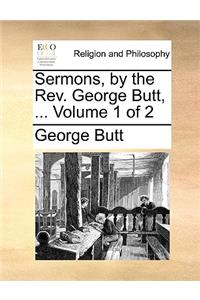 Sermons, by the REV. George Butt, ... Volume 1 of 2