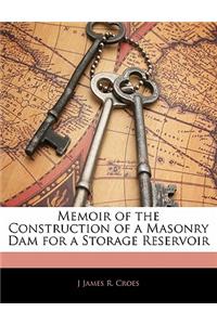 Memoir of the Construction of a Masonry Dam for a Storage Reservoir