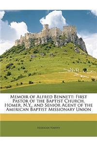 Memoir of Alfred Bennett: First Pastor of the Baptist Church, Homer, N.Y., and Senior Agent of the American Baptist Missionary Union