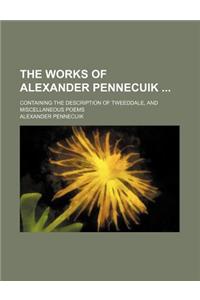 The Works of Alexander Pennecuik; Containing the Description of Tweeddale, and Miscellaneous Poems