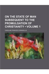 On the State of Man Subsequent to the Promulgation of Christianity (Volume 1)