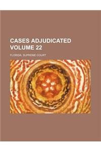 Cases Adjudicated Volume 22
