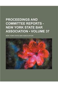 Proceedings and Committee Reports - New York State Bar Association (Volume 37)