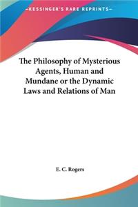 The Philosophy of Mysterious Agents, Human and Mundane or the Dynamic Laws and Relations of Man