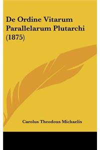 de Ordine Vitarum Parallelarum Plutarchi (1875)