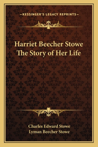 Harriet Beecher Stowe The Story of Her Life