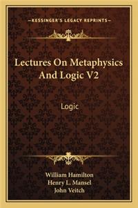 Lectures on Metaphysics and Logic V2
