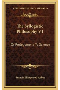 The Syllogistic Philosophy V1
