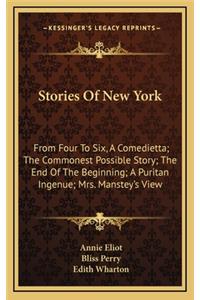 Stories Of New York: From Four To Six, A Comedietta; The Commonest Possible Story; The End Of The Beginning; A Puritan Ingenue; Mrs. Manstey's View