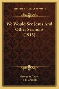 We Would See Jesus and Other Sermons (1915)