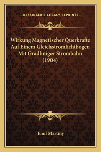 Wirkung Magnetischer Querkrafte Auf Einem Gleichstromlichtbogen Mit Gradliniger Strombahn (1904)