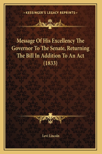 Message Of His Excellency The Governor To The Senate, Returning The Bill In Addition To An Act (1833)