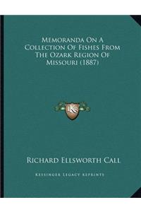 Memoranda On A Collection Of Fishes From The Ozark Region Of Missouri (1887)