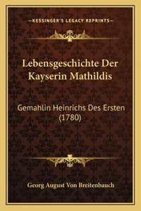 Lebensgeschichte Der Kayserin Mathildis