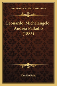 Leonardo, Michelangelo, Andrea Palladio (1883)