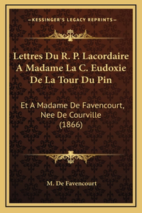Lettres Du R. P. Lacordaire A Madame La C. Eudoxie De La Tour Du Pin