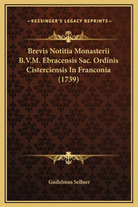 Brevis Notitia Monasterii B.V.M. Ebracensis Sac. Ordinis Cisterciensis In Franconia (1739)