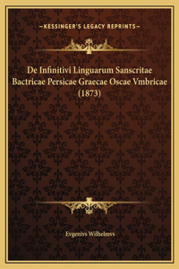 De Infinitivi Linguarum Sanscritae Bactricae Persicae Graecae Oscae Vmbricae (1873)