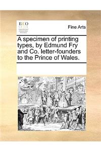 A specimen of printing types, by Edmund Fry and Co. letter-founders to the Prince of Wales.
