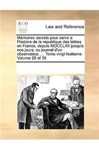 Mémoires secrets pour servir a l'histoire de la republique des lettres en France, depuis MDCCLXII jusqu'a nos jours; ou journal d'un observateur, ... Tome vingt-huitieme. Volume 28 of 36