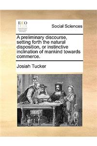 A Preliminary Discourse, Setting Forth the Natural Disposition, or Instinctive Inclination of Mankind Towards Commerce.