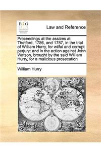 Proceedings at the Assizes at Thetford, 1786, and 1787, in the Trial of William Hurry, for Wilful and Corrupt Perjury