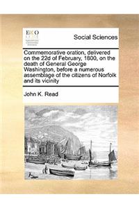 Commemorative oration, delivered on the 22d of February, 1800, on the death of General George Washington, before a numerous assemblage of the citizens of Norfolk and its vicinity