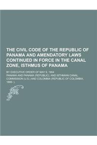 The Civil Code of the Republic of Panama and Amendatory Laws Continued in Force in the Canal Zone, Isthmus of Panama; By Executive Order of May 9, 190